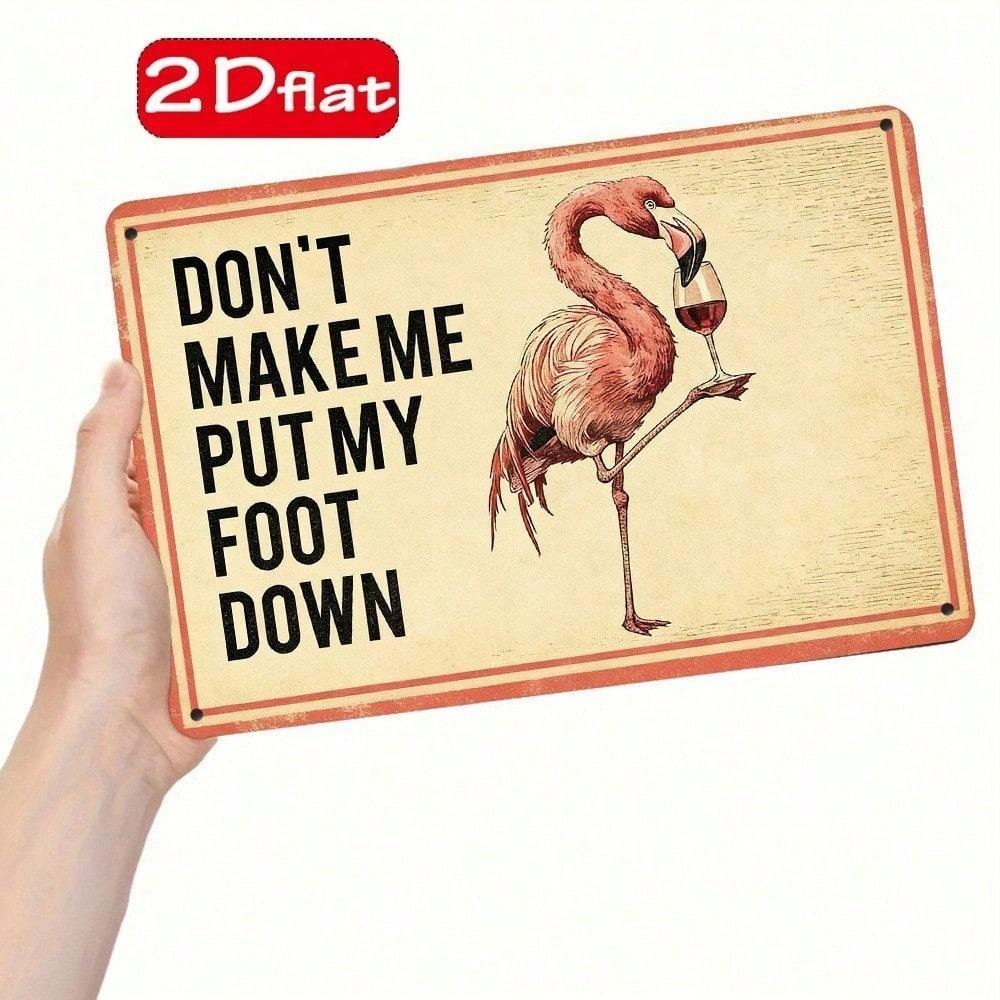 Funny Flamingo Metal Plaque Sign, Don't Make Me Put My Foot Down Quote, 2D Flat Wall Art, Unframed