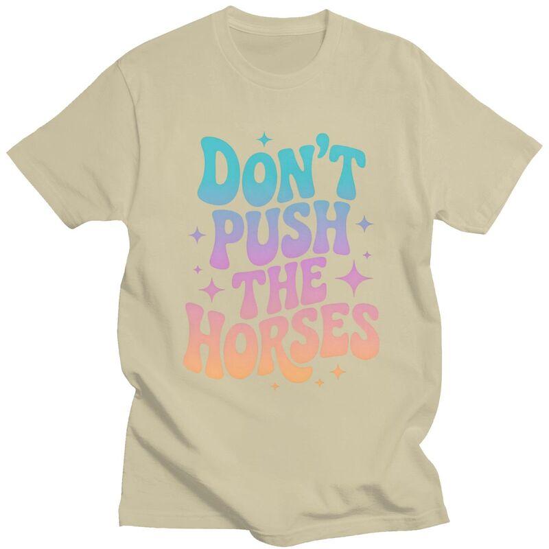 Dont Push The Horses TShirt 100 Cotton Tees Shirt Streetwear O Neck Funny Sarcastic Quote Tshirt Casual ShortSleeve Clothing