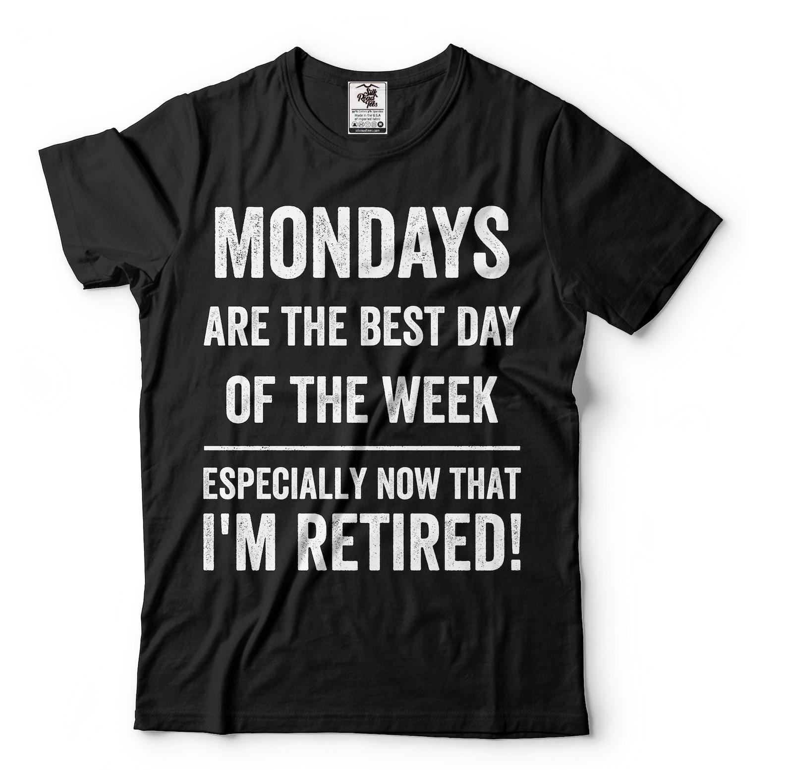 Mondays Are The Best Day Shirt Funny Retirement Tee I M Retired Shirt Retired Shirts Retirement Joke Shirt Funny Shirts For Grandpa Grandma XL