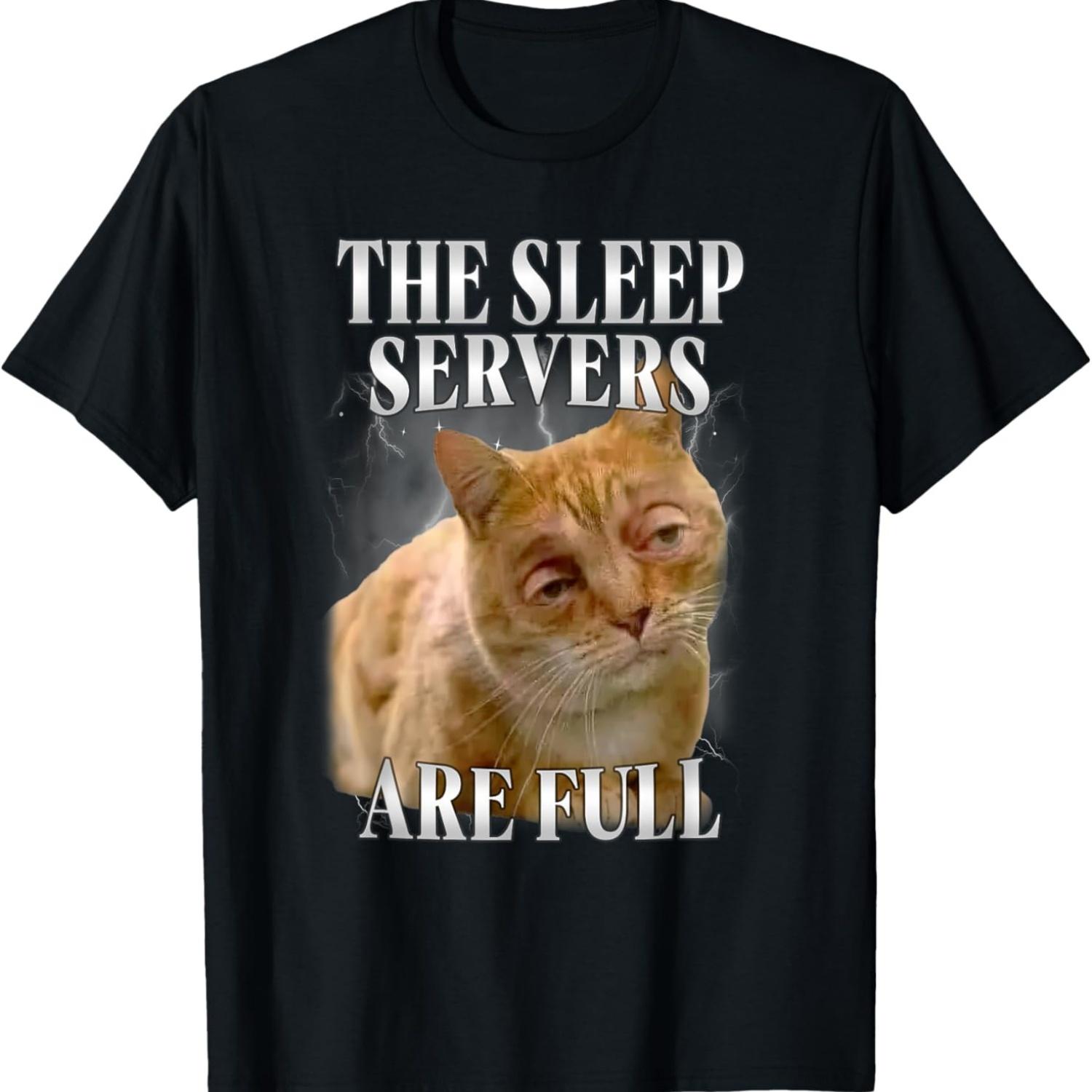 Funny The Sleep Servers are Full Cat Meme Humor T-Shirt S чёрный