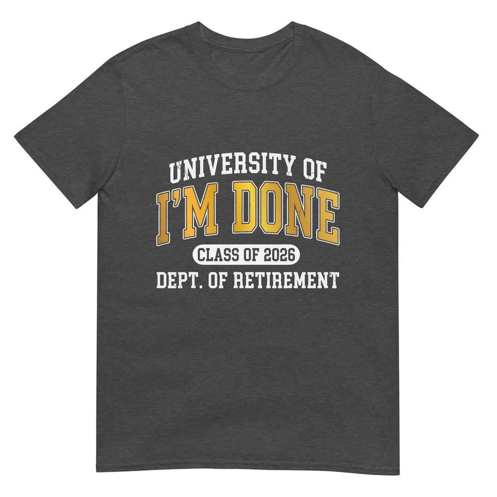 University Of Im Done Class Of 2026 Retireunisext TShirt