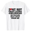 Funny I Love My Hot Crazy Latina Girlfriend I Heart My Latina Gf Tshirt Summer Unisex Clothes Tees Cotton Tshirt Fitness T Shirt