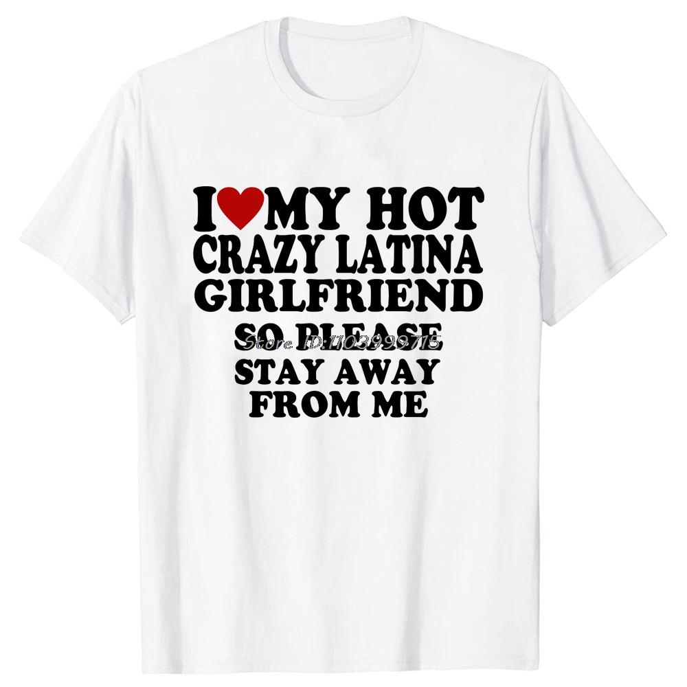 Funny I Love My Hot Crazy Latina Girlfriend I Heart My Latina Gf T-Shirt Summer Men Clothes Tees Cotton Tshirt Fitness T Shirt S разноцветный