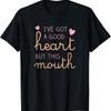 I've Got a Good Heart But This Mouth Funny T-Shirt