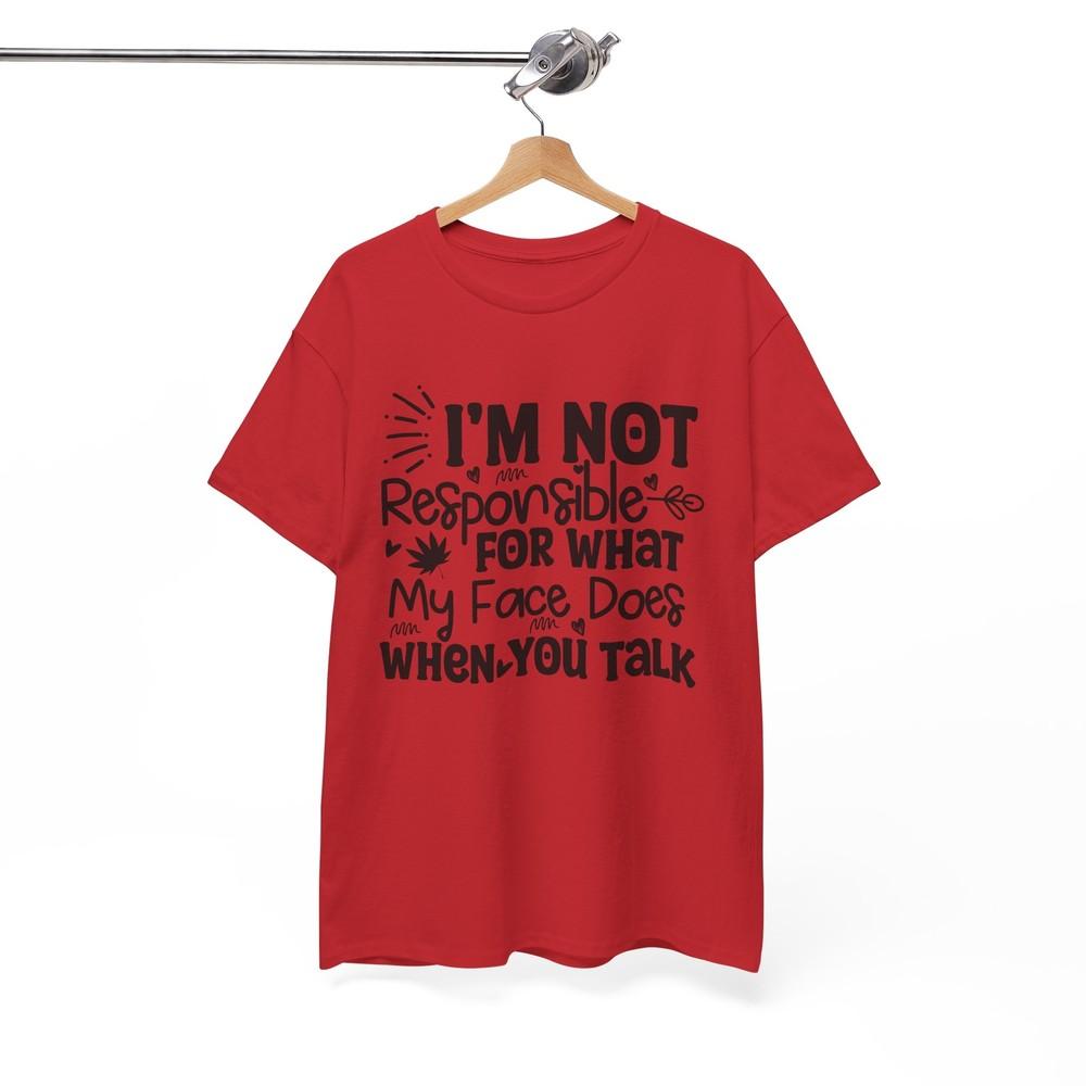 Im Not Responsible For What My Face Does When You Talk T-Shirt