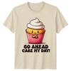 Go Ahead Cake My Day! Funny Cupcake Pun T-Shirt Adult Unisex