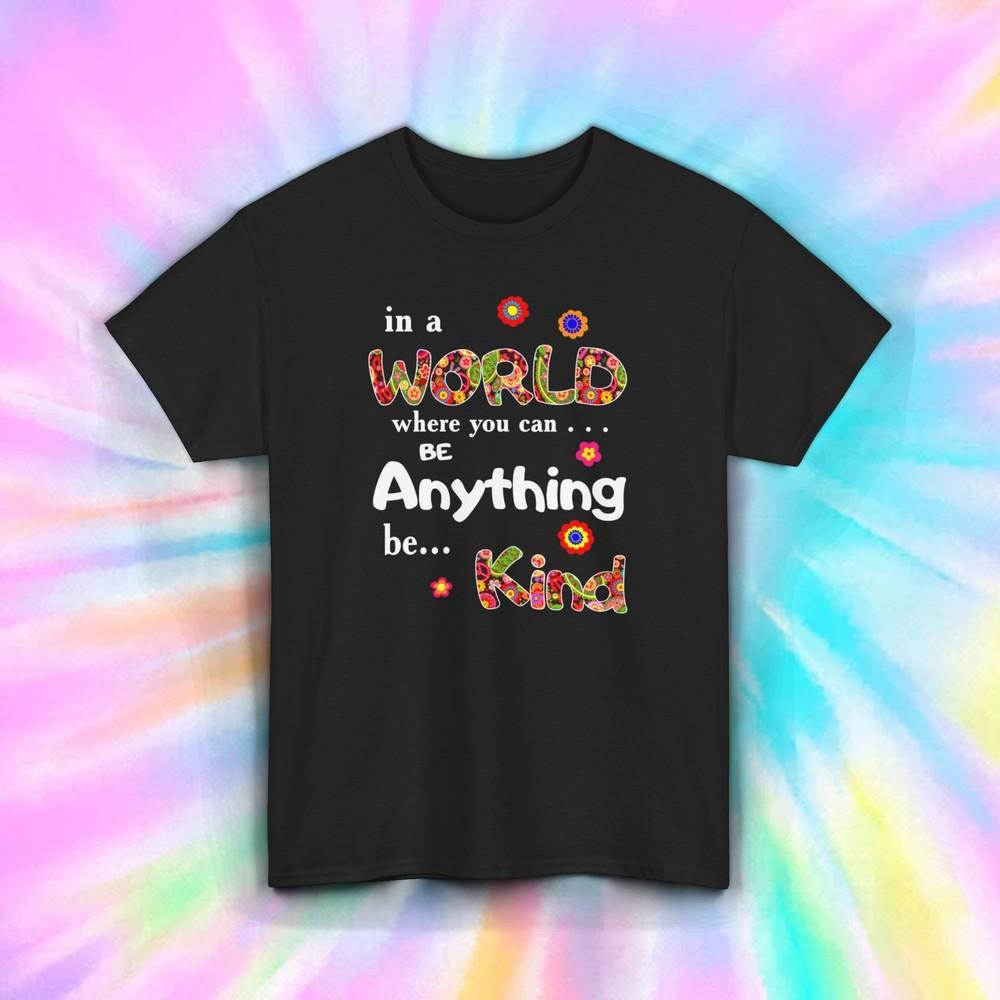 

Be Kind T-Shirt | World Where You Can Be Anything | Positive Quote Tee S-5XL L