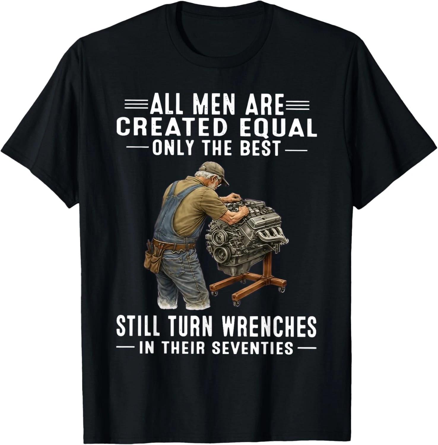 All Men are Created Equal Only The Best Still Turn Wrenches Gift Unisex T-Shirt L