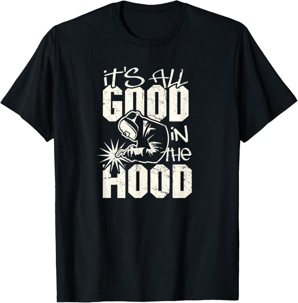 

Welder all good in the hood funny welding pun Gift Unisex T-Shirt 4XL