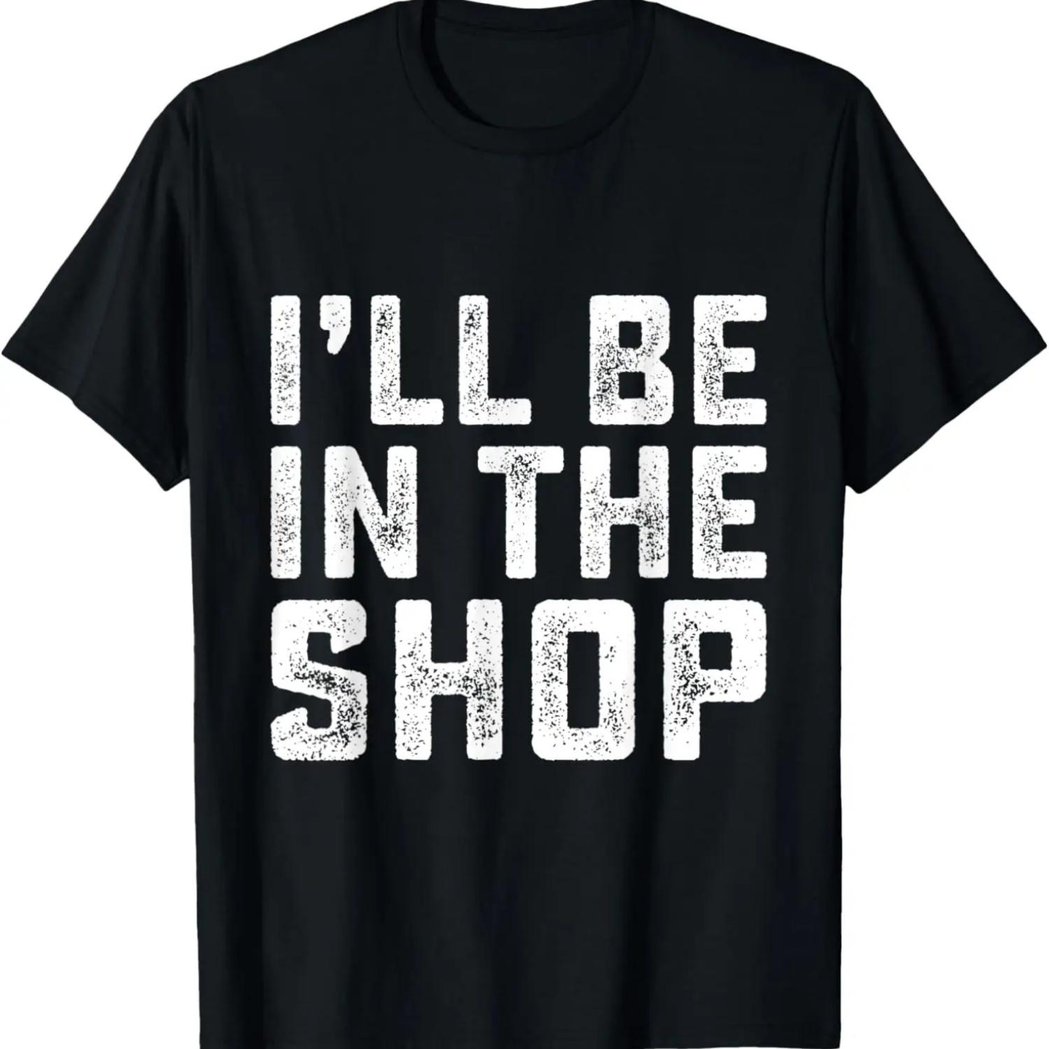 Mens I ll Be In The Shop Funny Dad Jokes Father s Day Men T-Shirt S