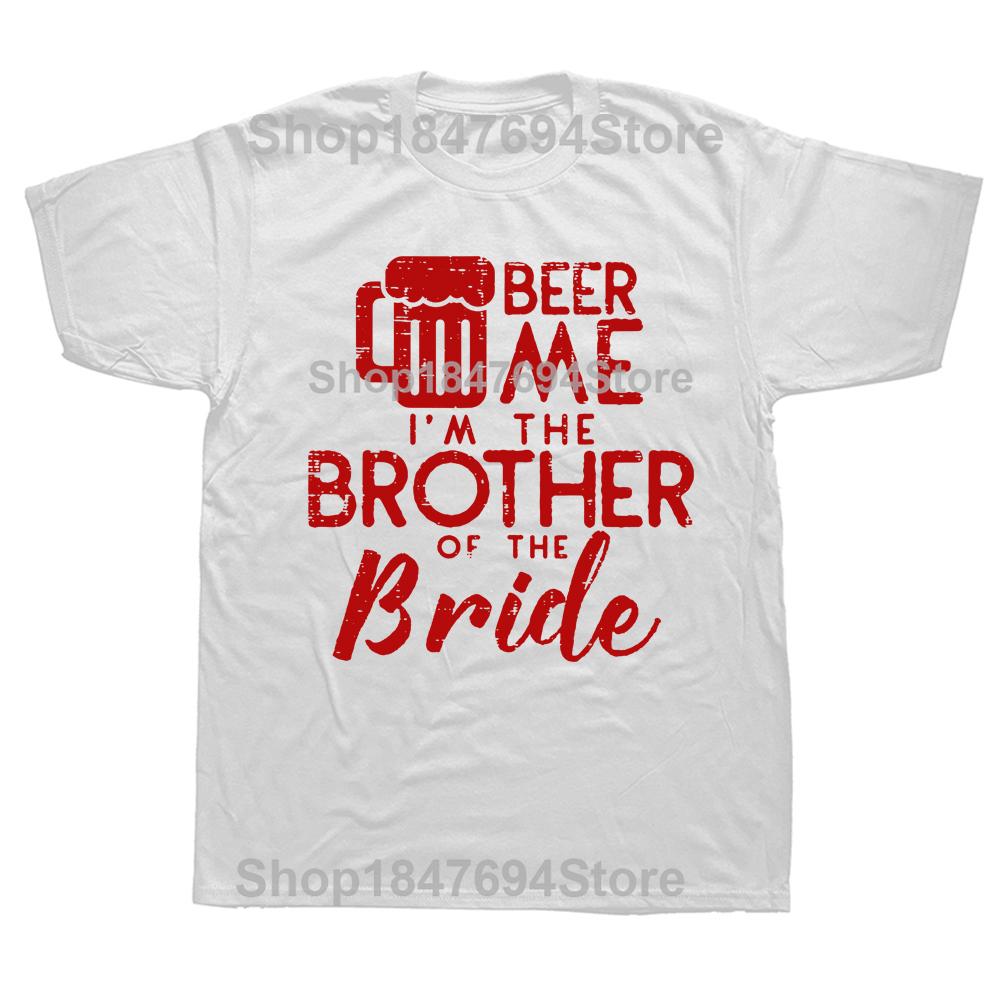 Funny Beer Me Brother Bride Marriage Wedding T Shirts Graphic Cotton Streetwear Short Sleeve Birthday Gifts Summer Style T-shirt