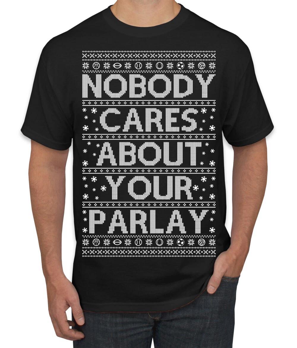 Nobody Cares About Your Parlay Ugly Christmas Sweater Men s T- Shirt 4XL
