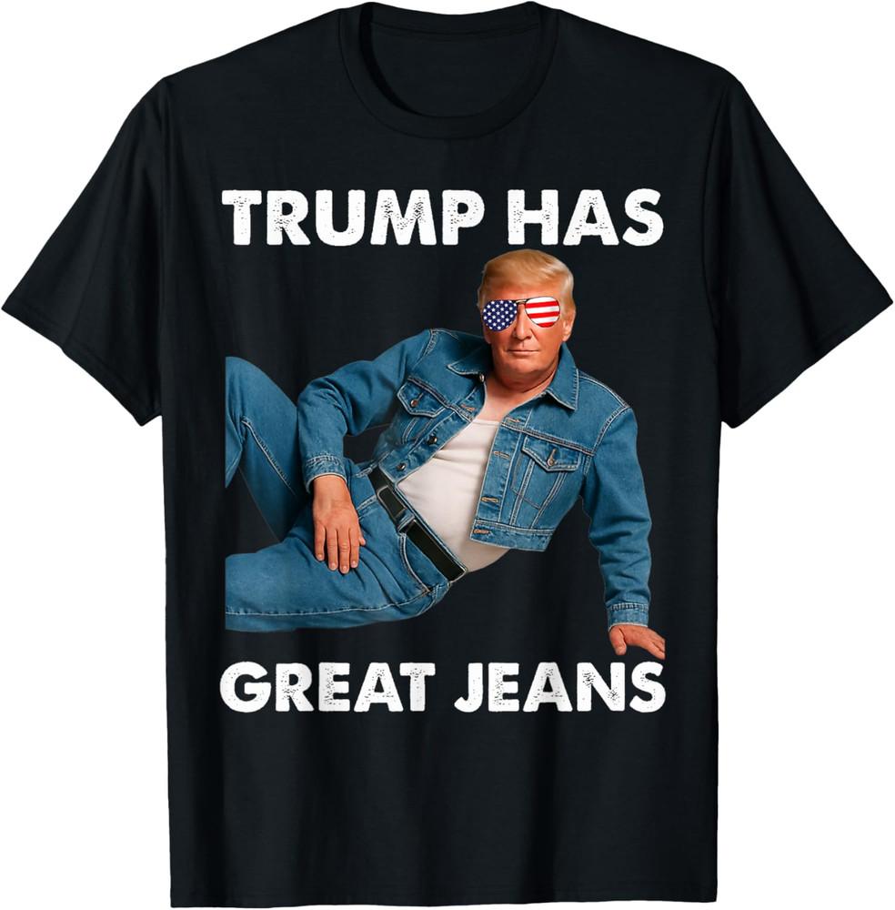 

Trump Has Great Jeans Funny Graphic Tee Retro Denim Meme Unisex T-Shirt 4XL