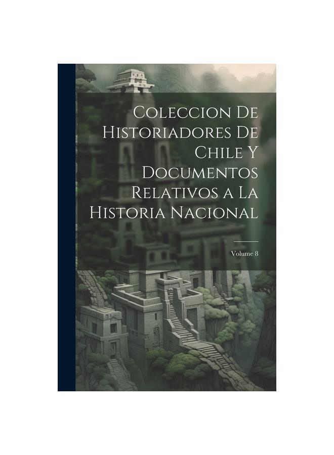 Het Boek Coleccion De Historiadores De Chile Y Documentos Relativos a La Historia Nacional; Volume 8