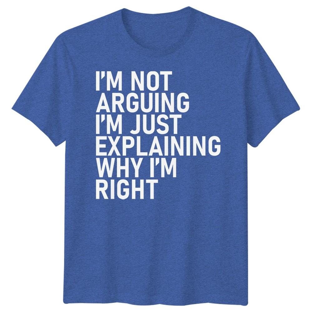 Im Not Arguing Im Just Explaining Why Im Right Sarcastic Quote Humor Unisex T Shirt