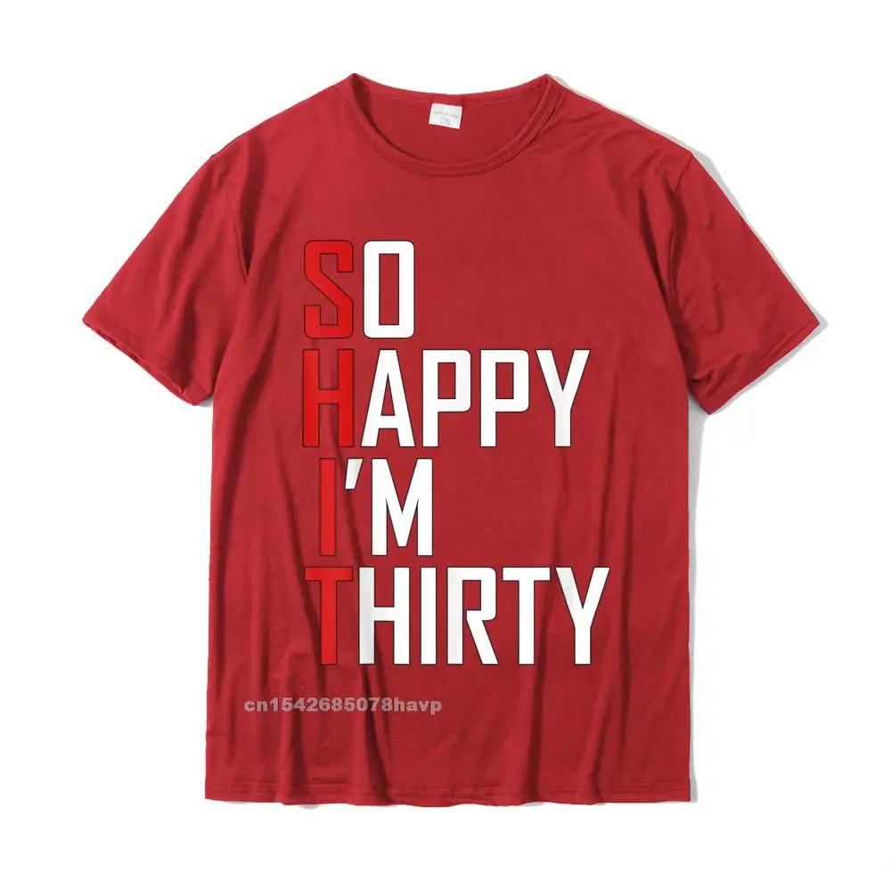 Funny 30th Birthday Gift So Happy Im Thirty 30 Year Old T-Shirt Hip Hop Men T Shirt Casual T Shirt Cotton Fitness Tight