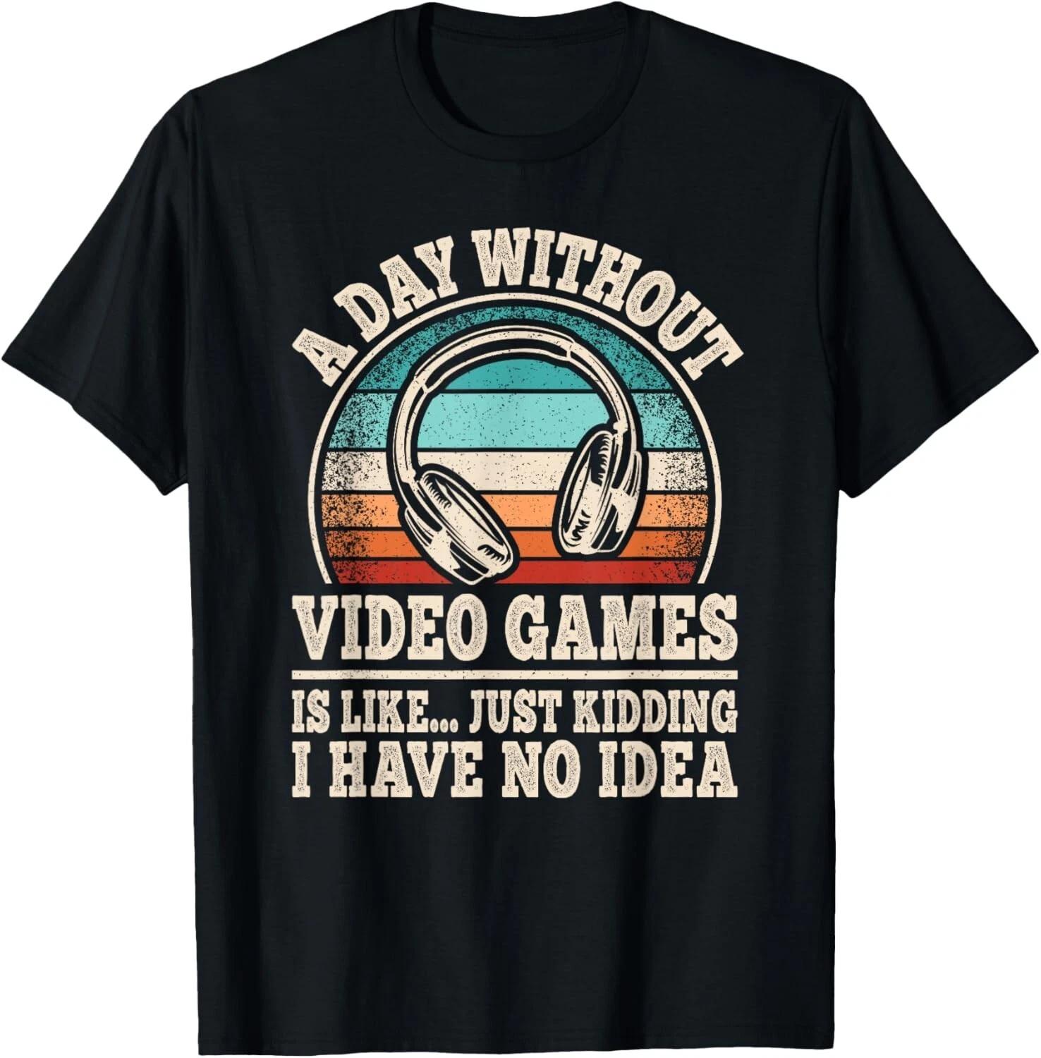 A Day Without Video Games Funny Gaming Gamer Gift Unisex T-Shirt 4XL