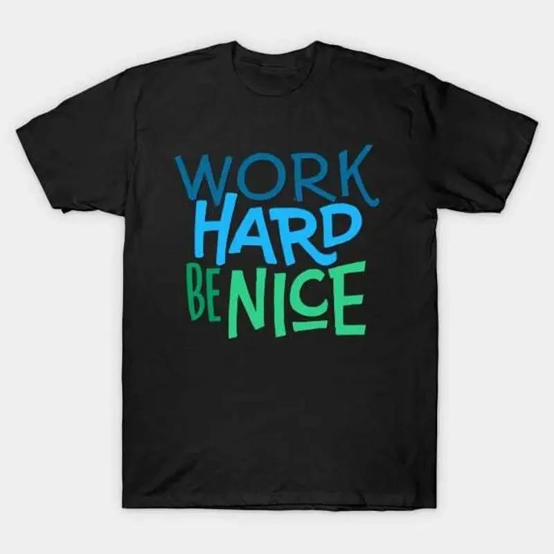 Work Hard Be Nice T Shirt S 5xl Fast Shipping