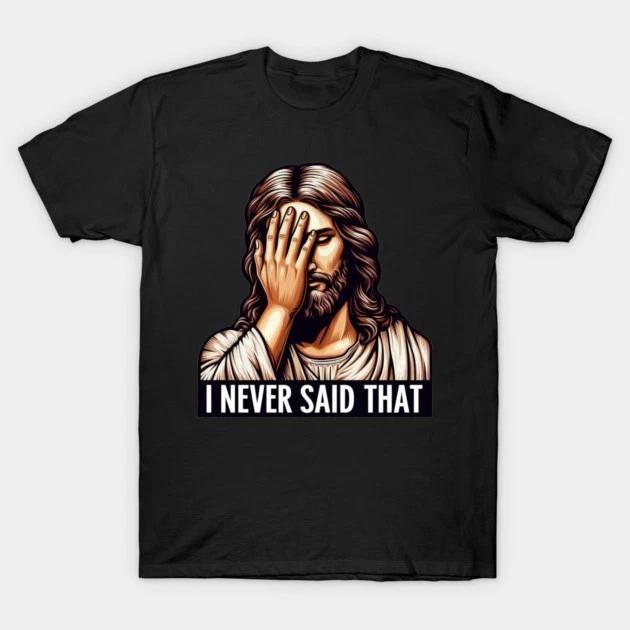 “I Never Said That” WWJD Jesus Meme T-Shirt – Funny Religious Humor Graphic Tee S