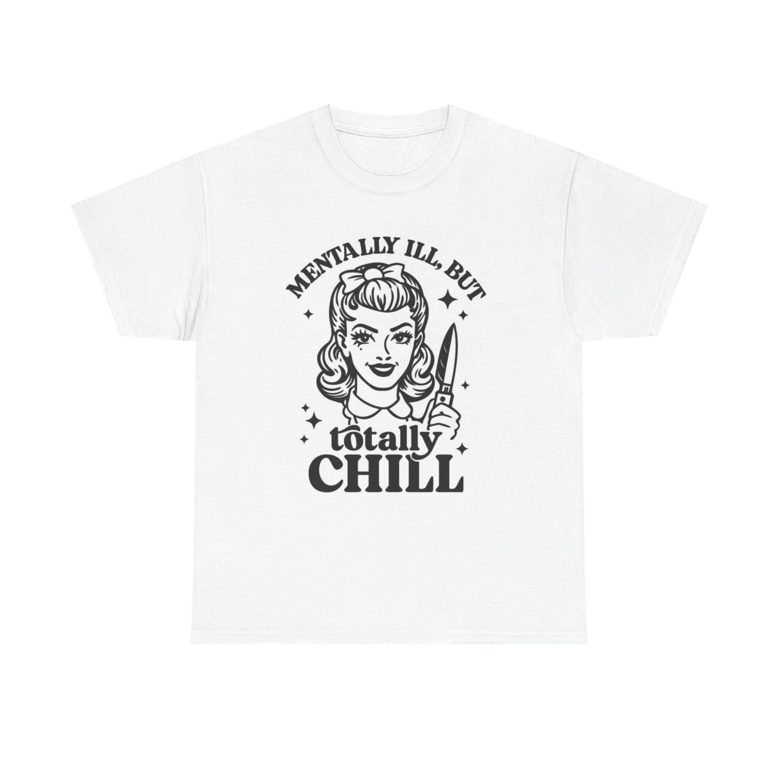 Mentally Ill But Totally Chill Graphic T Shirt Mens Womens Tees Top Women s Cotton Tee BRAND NEW S