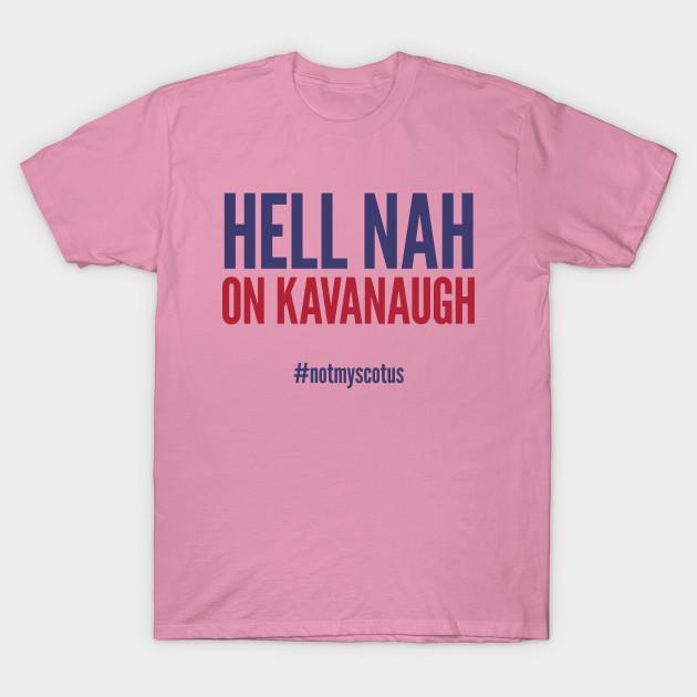 T Shirt Women Hell Nah On Kavanaugh Notmyscotus Harajuku Print Kawaii Tshirt Summer Short Sleeve Female T-Shirt Top Tee