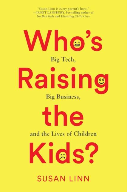 The Who???s Raising the Kids? : Big Tech, Big Business, and the Lives of Children Book