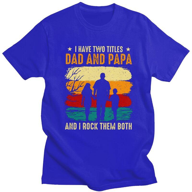 I Have Two Titles Dad And Papa T Shirt Men Short Sleeves Pure Cotton Tshirt Leisure Fathers Day Gift Tee Tops Fashion Tshirts