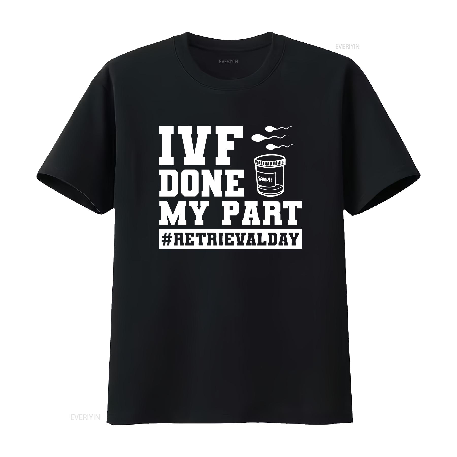 

IVF Done My ParT T Shirt Men s Funny Infertility Transfer Day Retrieval Dad Retrieve Believe Conceive vintage Washed graphic 4XL