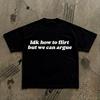 Idk How To Flirt But We Can Argue T-Shirt | Funny Text Tee