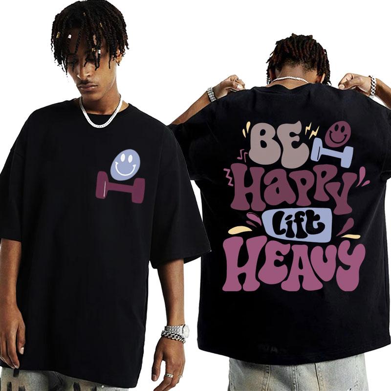 Be Happy Lift Heavy Funny Weightlifting Gym T Shirts Men Women Vintage Hip Hop Oversized Tshirt Casual Cotton Short Sleeve Tees