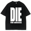 Funny Joke Tshirt Die for Success Humor Graphic High Quality T Shirts Men Women Fashion Oversized Casual Cotton Tees Streetwear