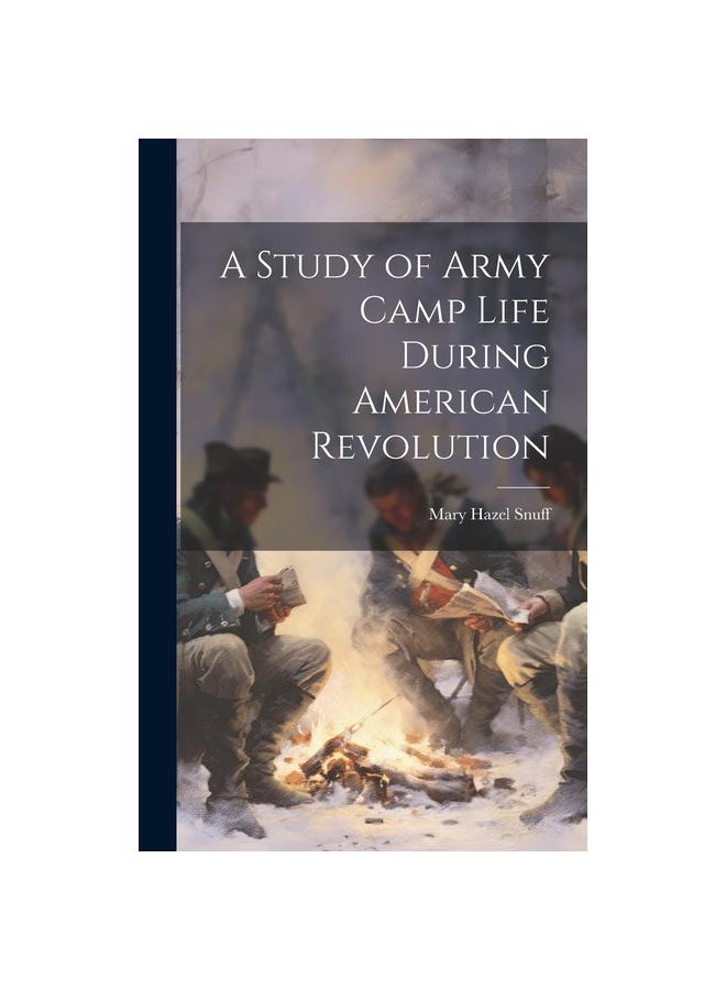 A Study of Army Camp Life During American Revolution купить недорого ...