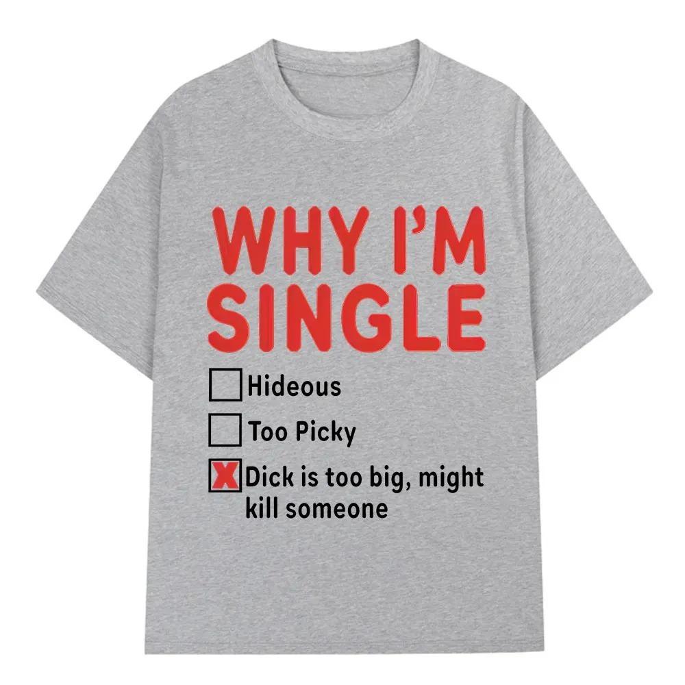 2026 WHY IM SINGLE Funny English Letter Printed T Shirt Men Women Fashion Short Sleeve T-shirts Cotton Oversized Casual T-shirt