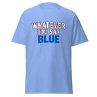 Whatever You Say Blue - Funny Baseball Umpire Shirt, Unisex 3XL