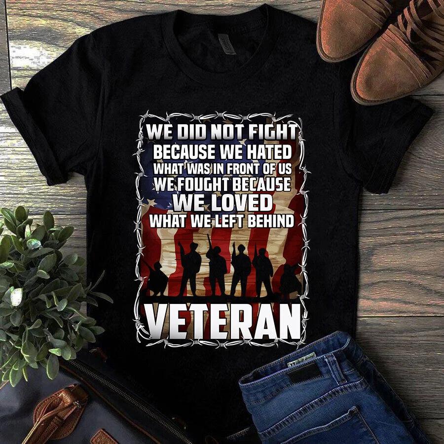 Men s and Women s T-shirts We Did Not Fight Because We Hated What Was in Front of Us Veteran XXL