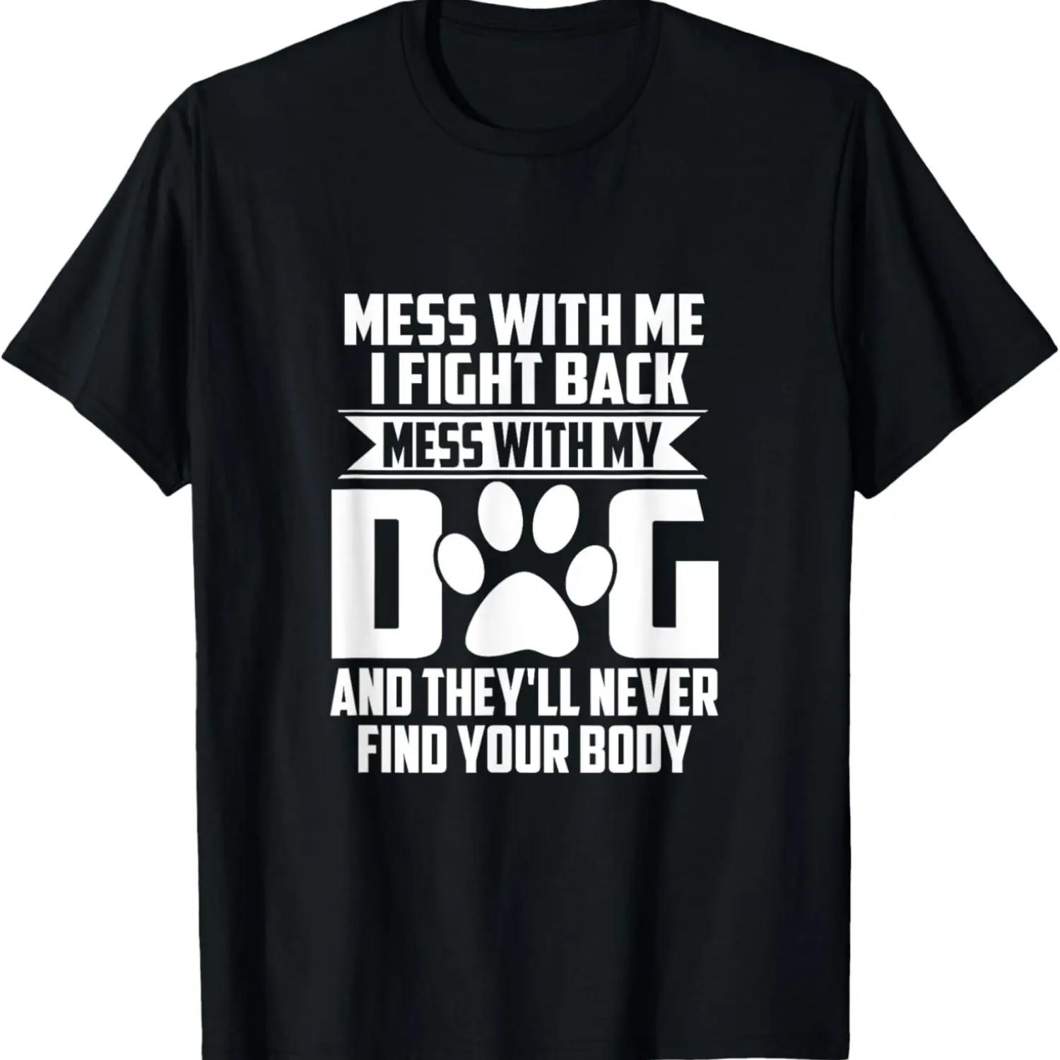 Funny Mess with My Dog They ll Never Find Your Body T-Shirt S