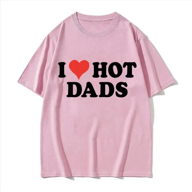 I Love Hot Dads Cotton T-Shirts Print Unisex Women Casual O-Neck Short Sleeves T Shirt Oversized Harajuku Unisex Tees Tops Clothing