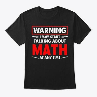 Warning I Start Talking Math Time S T-Shirt Made In the USA Size To 5XL