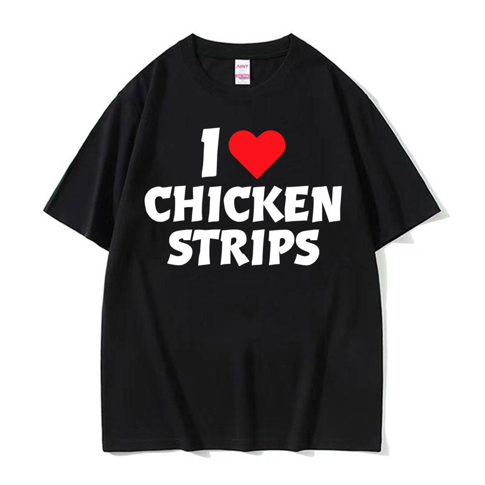 I Love Chicken Strips Funny Graphics Print T Shirts Men Women Casual 100 Cotton Short Sleeve Tshirts Fashion Oversized Tshirt
