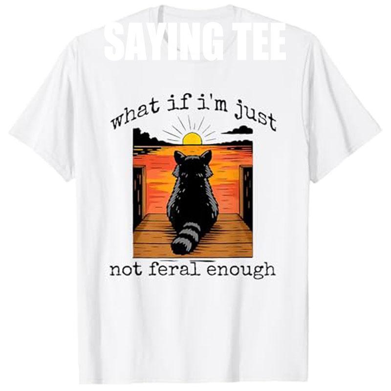 What If Im Just Not Feral Enough Raccoon Animal Lover TShirt Humor Funny Sarcastic Saying Tee Y2k Design Street Graphic Outfit S