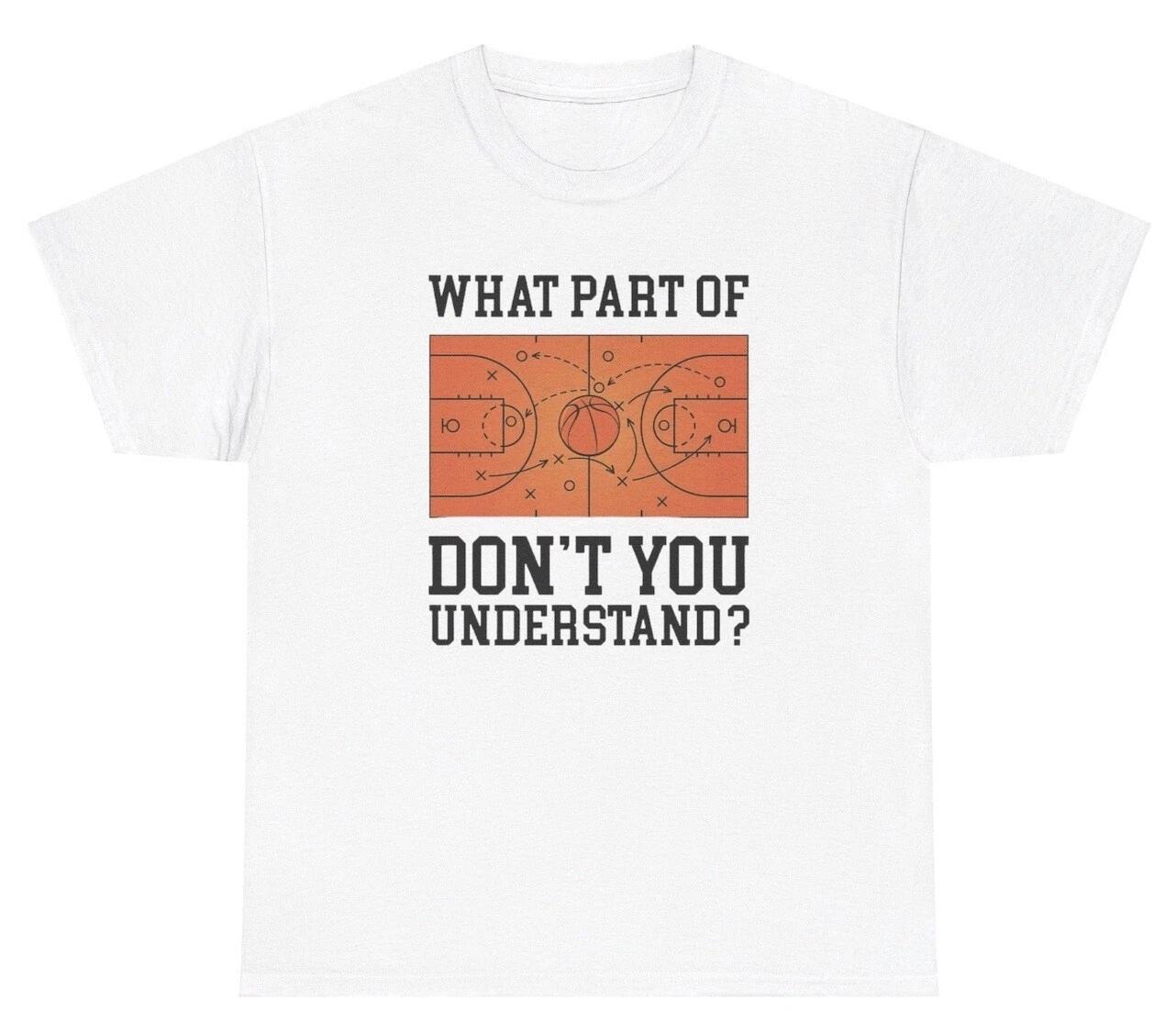 What Basketball Don t You Understand T Shirt Funny Basketball Practice Coach Tee 2XL