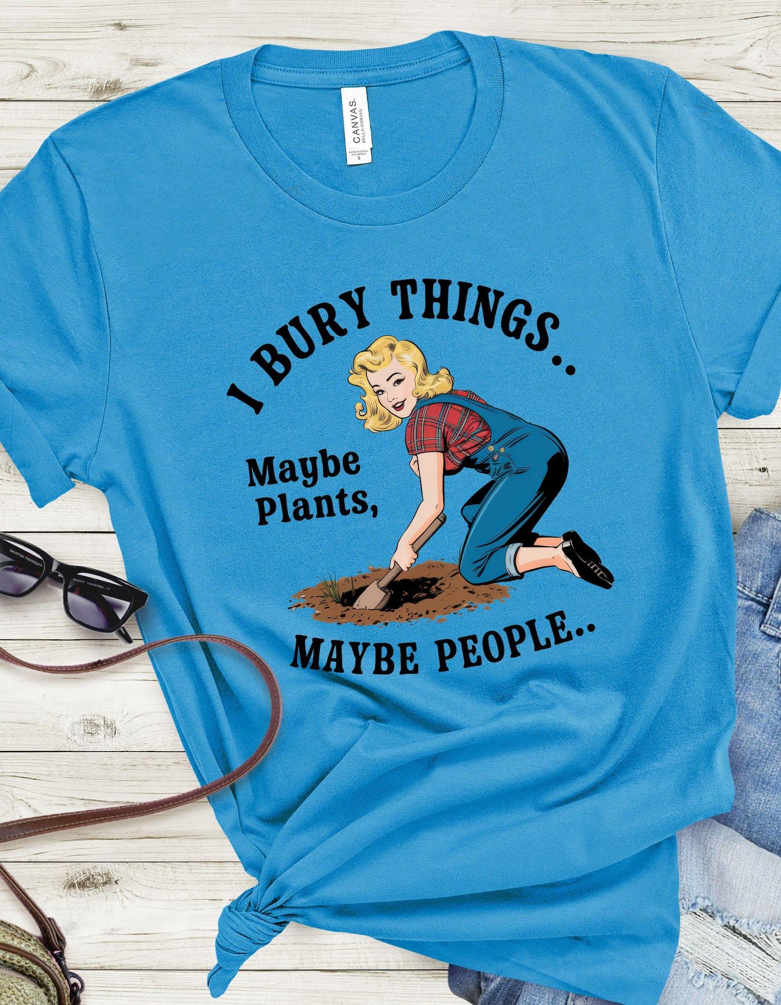 Playful Gardening Tee - I Bury Things Maybe Plants Maybe People, Funny Gift for Gardeners, Quirky Humor Shirt, Unisex Plant Lover T-Shirt L