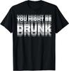 Lustiges Humor Trinken Du bist vielleicht betrunken Party Unisex T-Shirt