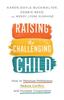 The Raising the Challenging Child ??? How To Minimize Meltdowns, Reduce Conflict, and Increase Cooperation Book
