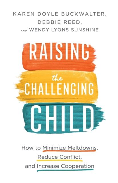 The Raising the Challenging Child ??? How To Minimize Meltdowns, Reduce Conflict, and Increase Cooperation Book