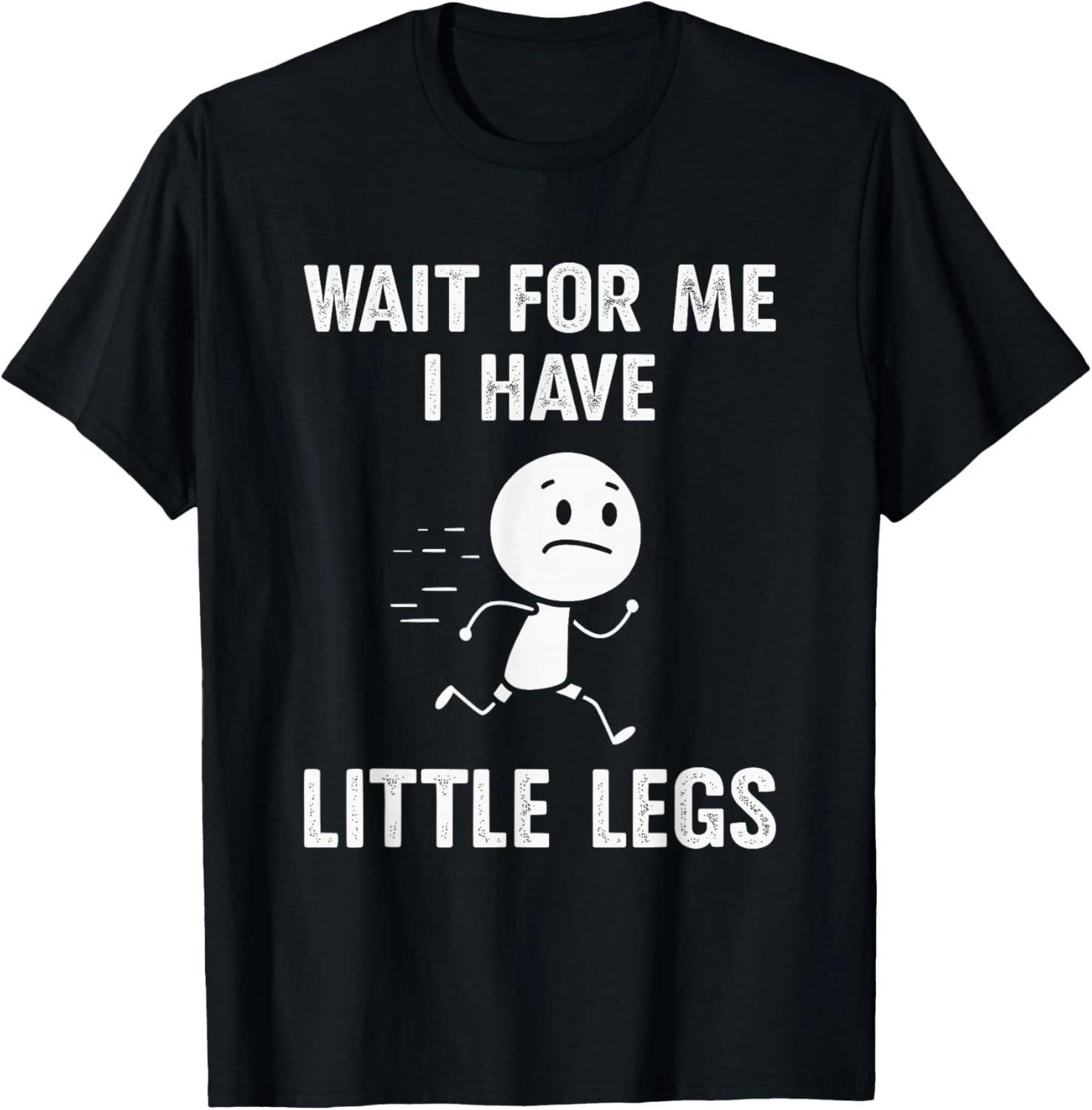 Funny Short Legs Jokes Memes Wait for Me, I Have Little Legs unisex T-Shirt 2XL