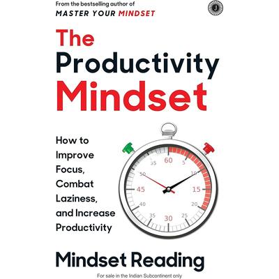 The Productivity Mindset: How To Improve Focus, Combat Laziness and Increase Productivity