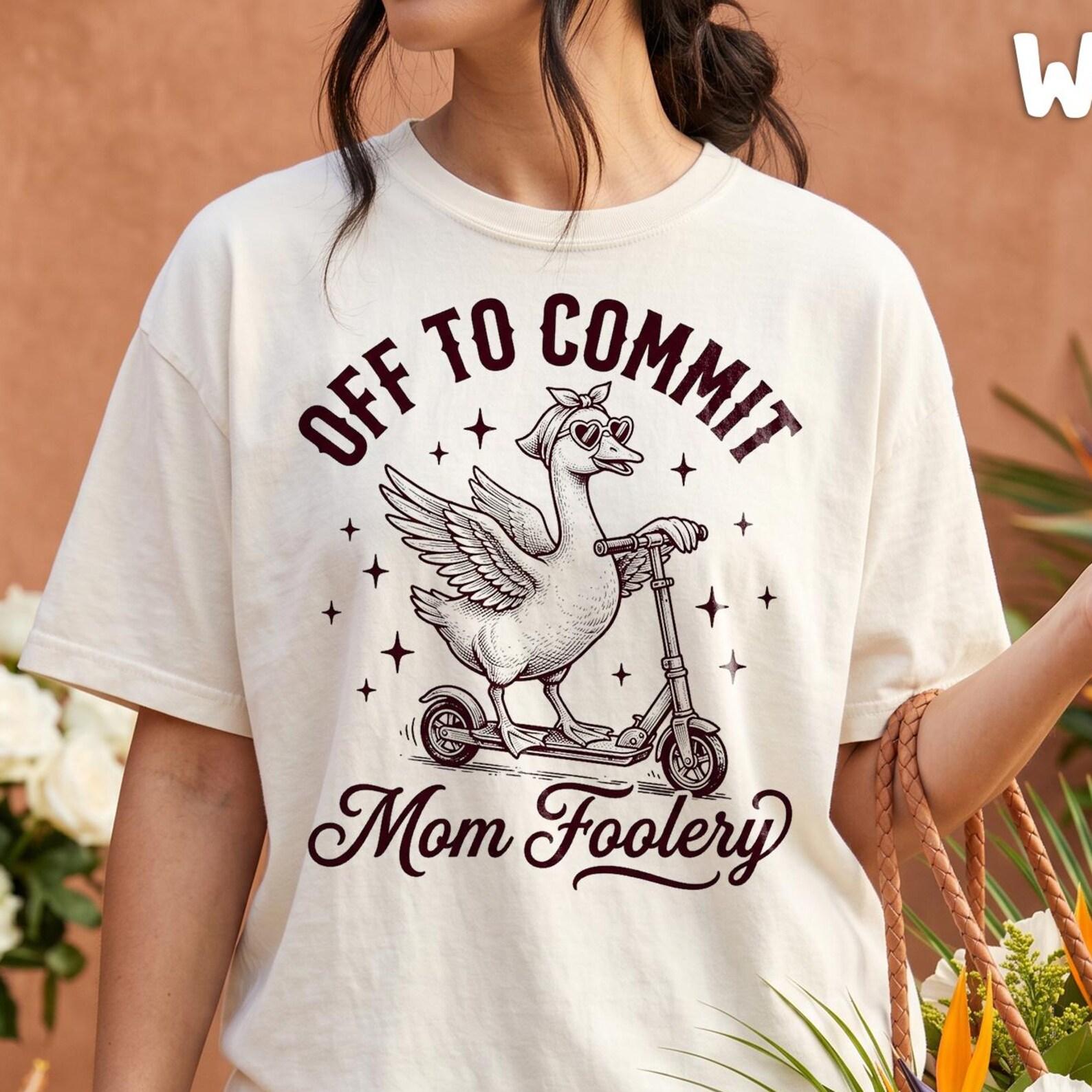 Off To Commit Mom Foolery Shirt, Funny Mom Goose Tee, Sarcastic Mother s Day Gift, Silly Goose Life Graphic T-Shirt M