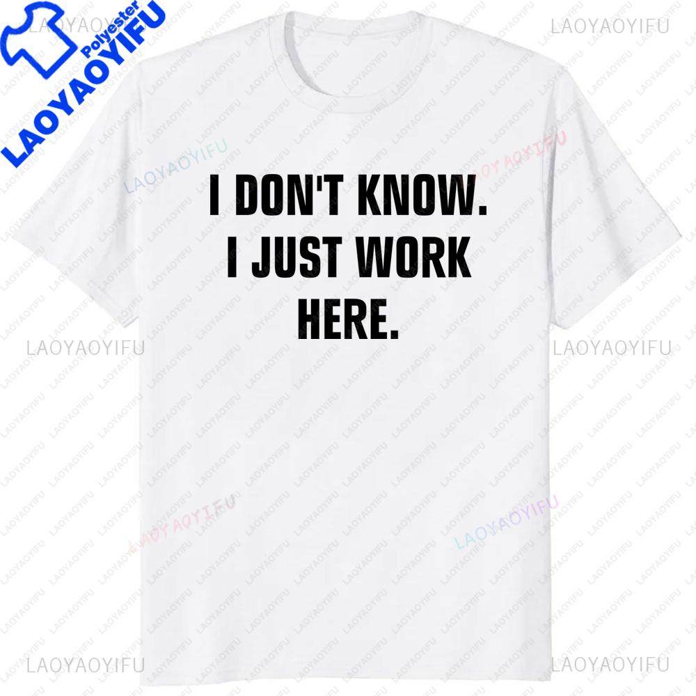 Asian Size S4xl I Dont Know I Just Work Here Funny Jokes Sarcastic TShirt Casual Fashion Loose Hip Hop Unisex Tshirt