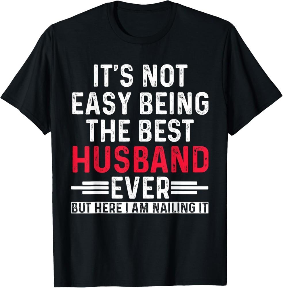 

It s Not Easy Being the Best Husband Ever Funny Husband T-Shirt unisex T-Shirt XL